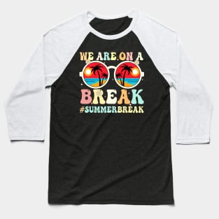 We Are On a Break Summer Break Sungles Last Day Of School Baseball T-Shirt